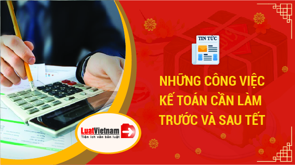 11 Công Việc Kế Toán Cần Làm Trước Và Sau Tết Nguyên Đán 2020