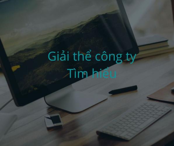Giải Thể Doanh Nghiệp Là Gì? Các Lý Do Giải Thể Doanh Nghiệp